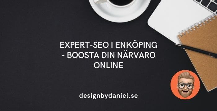 Expert-SEO i Enköping - Boosta din närvaro online, designbydaniel.se