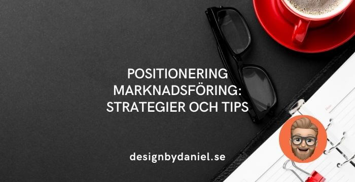 Positionering marknadsföring: Strategier och tips, designbydaniel.se