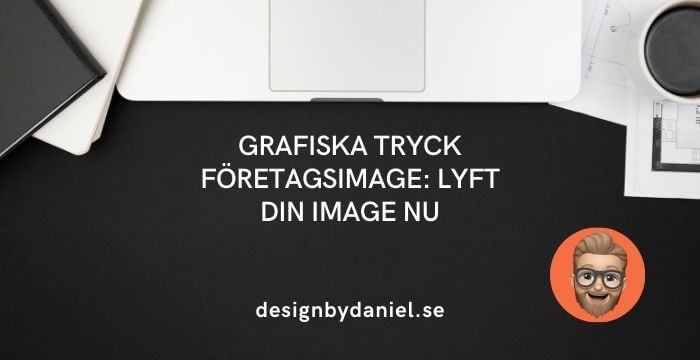 Grafiska tryck företagsimage: Lyft din image nu, designbydaniel.se