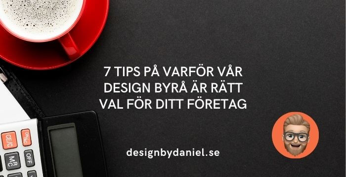 7 tips på varför vår design byrå är rätt val för ditt företag