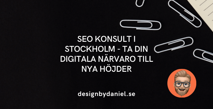 SEO konsult i Stockholm - Ta din digitala närvaro till nya höjder, designbydaniel.se