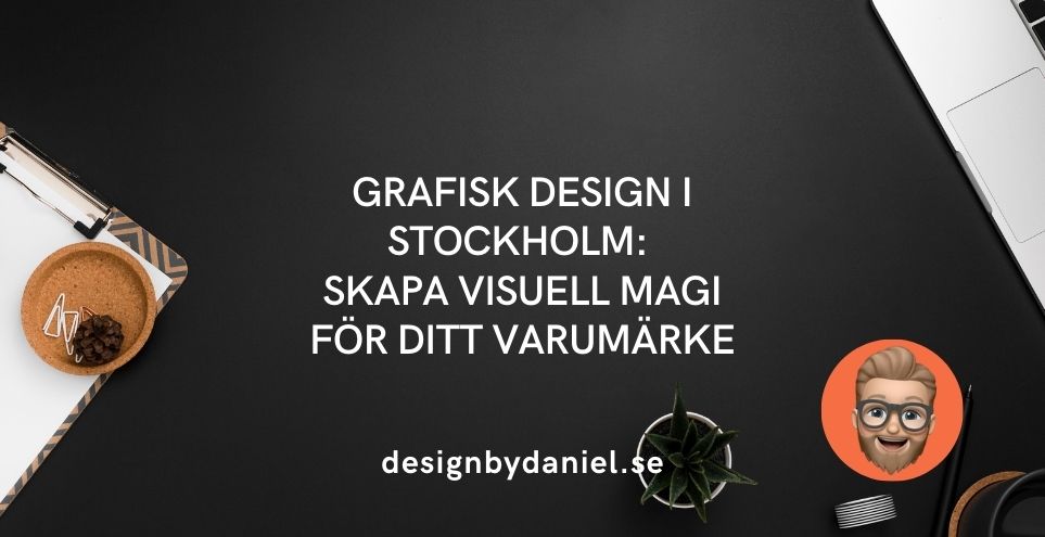 Grafisk design i Stockholm: Skapa visuell magi för ditt varumärke